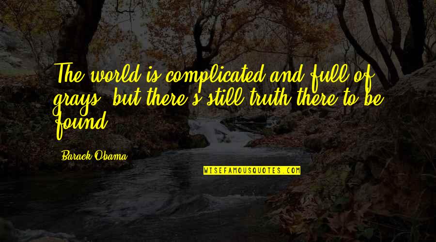 Sirds Muskulis Quotes By Barack Obama: The world is complicated and full of grays, Sirds Muskulis Quotes By Barack Obama: The world is complicated and full of grays,