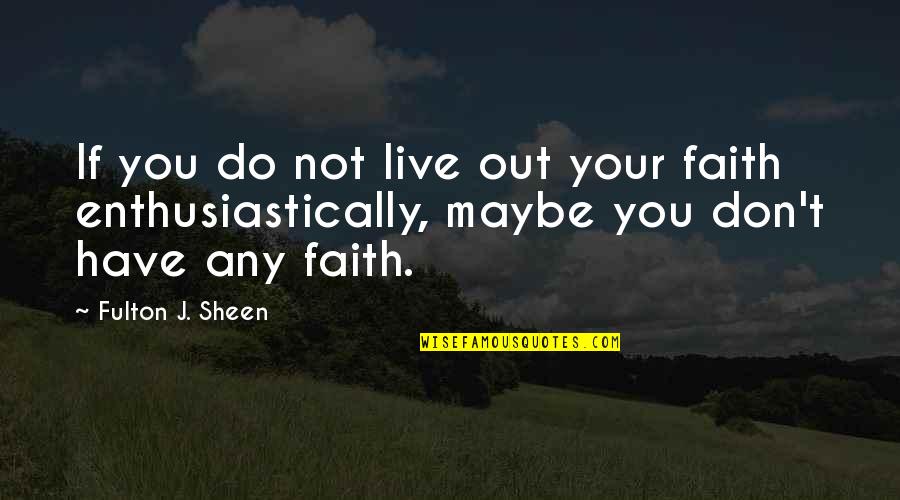 Sirds Muskulis Quotes By Fulton J. Sheen: If you do not live out your faith Sirds Muskulis Quotes By Fulton J. Sheen: If you do not live out your faith
