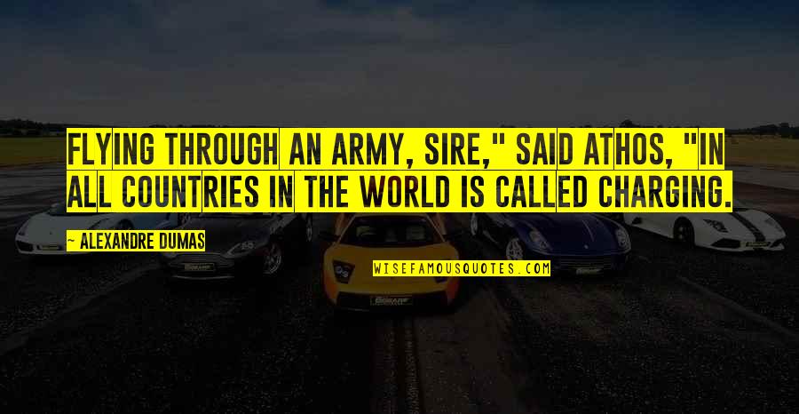 Sire Quotes By Alexandre Dumas: Flying through an army, sire," said Athos, "in Sire Quotes By Alexandre Dumas: Flying through an army, sire," said Athos, "in
