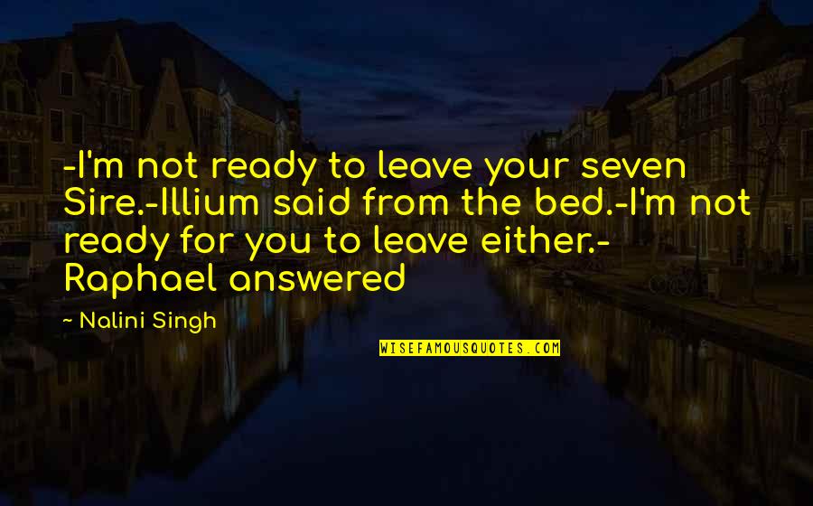 Sire Quotes By Nalini Singh: -I'm not ready to leave your seven Sire.-Illium Sire Quotes By Nalini Singh: -I'm not ready to leave your seven Sire.-Illium