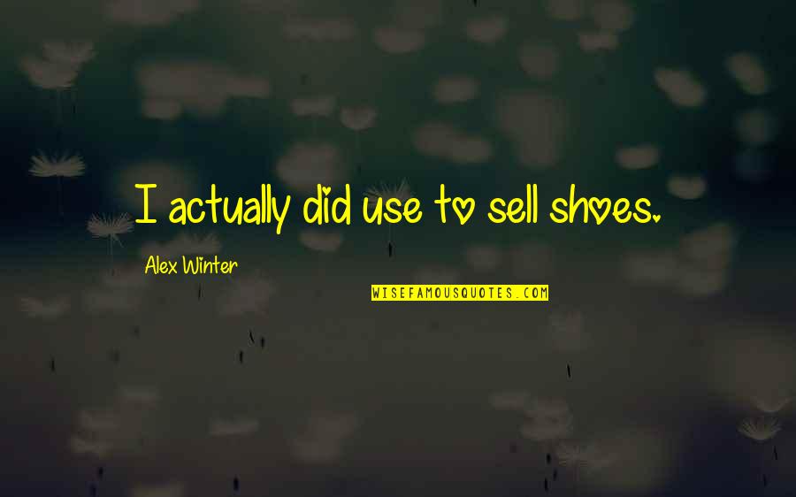 Sireci Construction Quotes By Alex Winter: I actually did use to sell shoes.