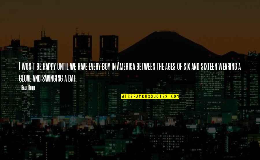 Sireci Construction Quotes By Babe Ruth: I won't be happy until we have every