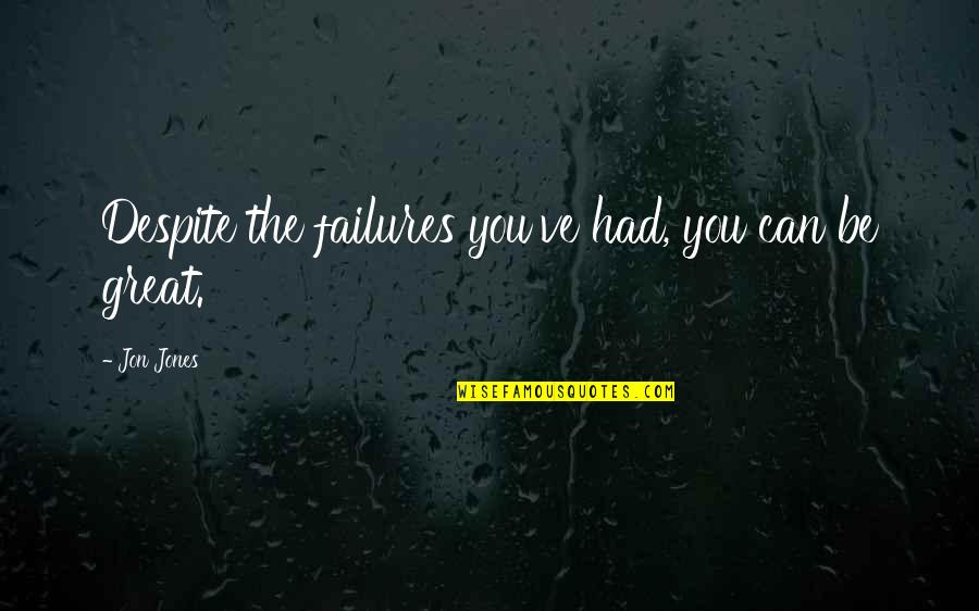 Sireci Construction Quotes By Jon Jones: Despite the failures you've had, you can be