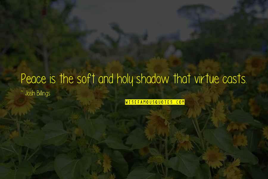 Sireesha Narumanchi Quotes By Josh Billings: Peace is the soft and holy shadow that