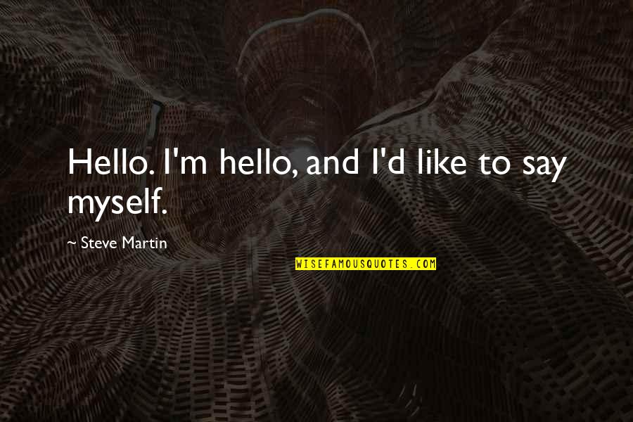 Siregar 2010 Quotes By Steve Martin: Hello. I'm hello, and I'd like to say Siregar 2010 Quotes By Steve Martin: Hello. I'm hello, and I'd like to say