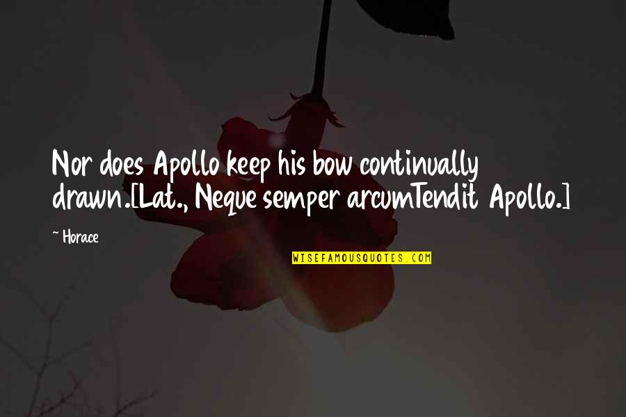 Sirelcis Quotes By Horace: Nor does Apollo keep his bow continually drawn.[Lat.,
