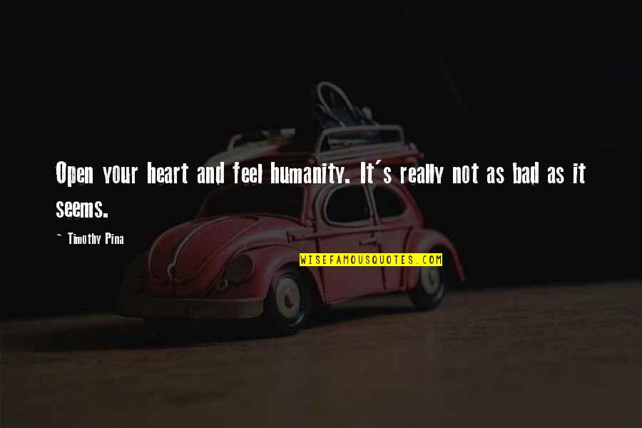 Sirelcis Quotes By Timothy Pina: Open your heart and feel humanity. It's really