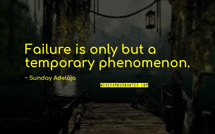 Siren Series Quotes By Sunday Adelaja: Failure is only but a temporary phenomenon. Siren Series Quotes By Sunday Adelaja: Failure is only but a temporary phenomenon.