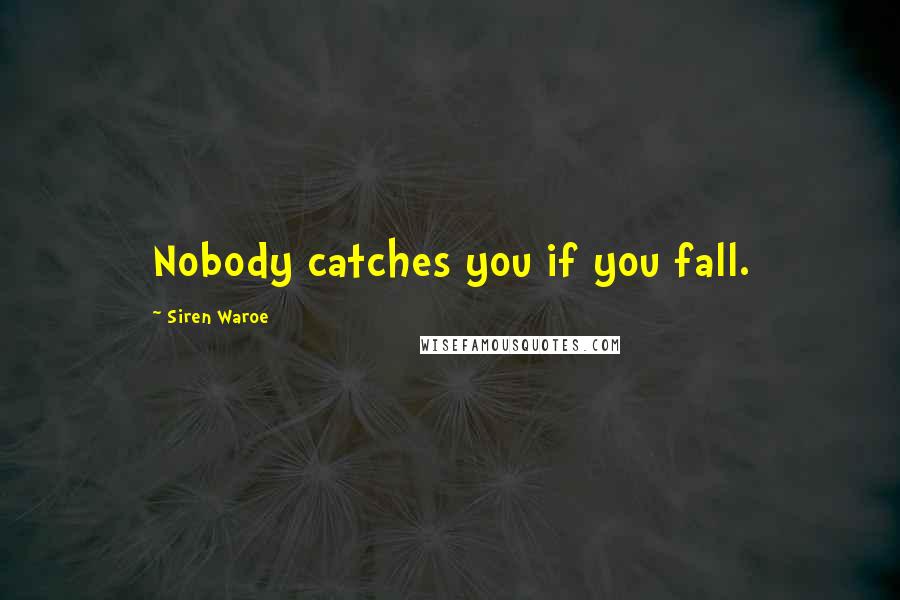 Siren Waroe quotes: Nobody catches you if you fall.