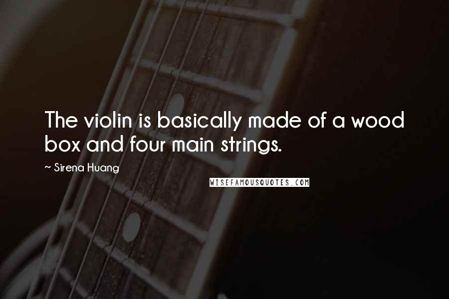 Sirena Huang quotes: The violin is basically made of a wood box and four main strings.
