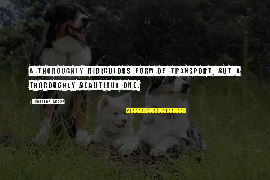 Sirenetta Bicycle Quotes By Douglas Adams: A thoroughly ridiculous form of transport, but a