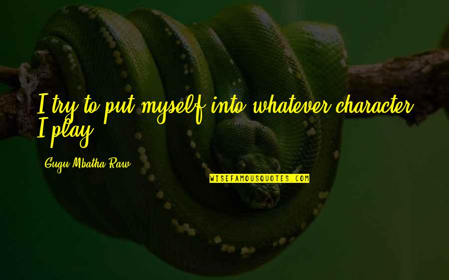 Sirenetta Hoboken Quotes By Gugu Mbatha-Raw: I try to put myself into whatever character Sirenetta Hoboken Quotes By Gugu Mbatha-Raw: I try to put myself into whatever character