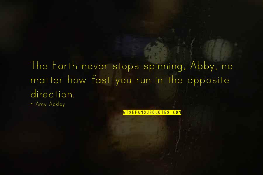 Sirenian Quotes By Amy Ackley: The Earth never stops spinning, Abby, no matter
