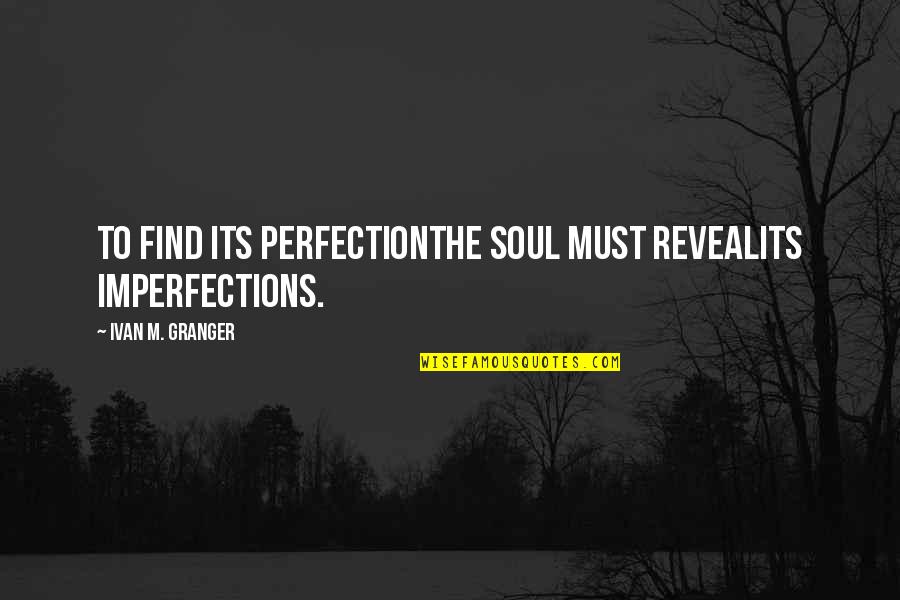 Sirens And Mermaids Quotes By Ivan M. Granger: To find its perfectionthe soul must revealits imperfections. Sirens And Mermaids Quotes By Ivan M. Granger: To find its perfectionthe soul must revealits imperfections.