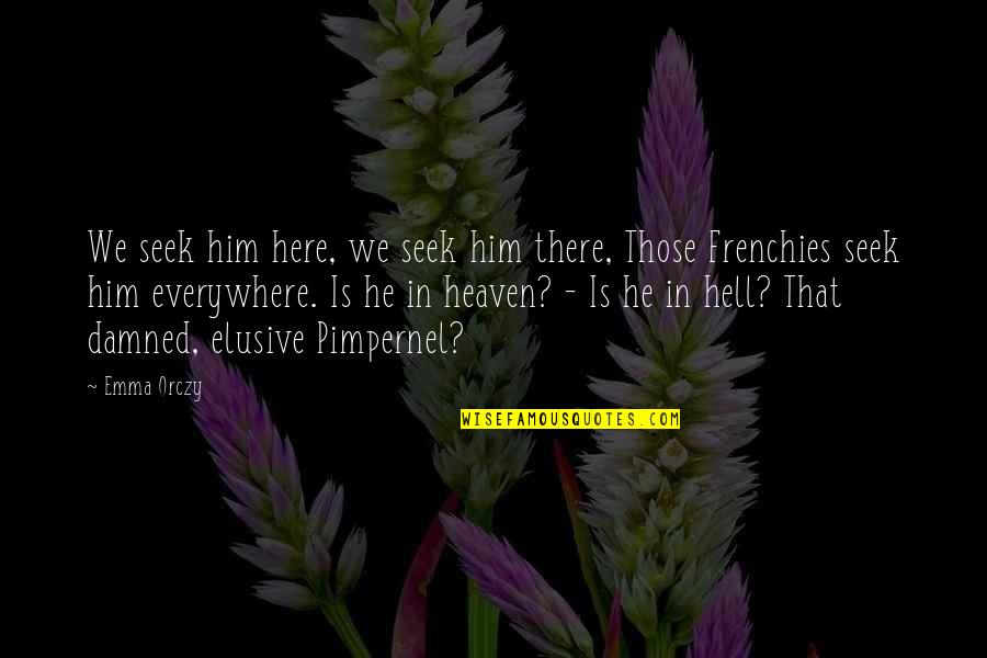 Sirens Of The Sea Quotes By Emma Orczy: We seek him here, we seek him there, Sirens Of The Sea Quotes By Emma Orczy: We seek him here, we seek him there,