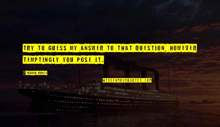 Sirenz Of Truth Quotes By Mario Monti: Try to guess my answer to that question,