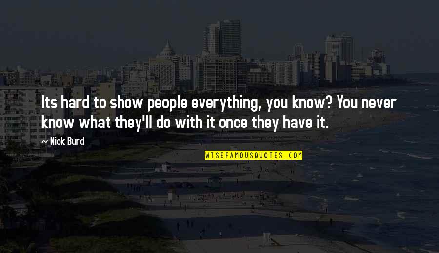 Sirgo Plaza Quotes By Nick Burd: Its hard to show people everything, you know? Sirgo Plaza Quotes By Nick Burd: Its hard to show people everything, you know?