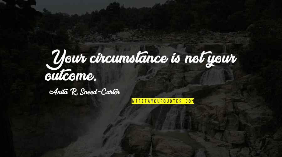 Siri Hidden Quotes By Anita R. Sneed-Carter: Your circumstance is not your outcome.