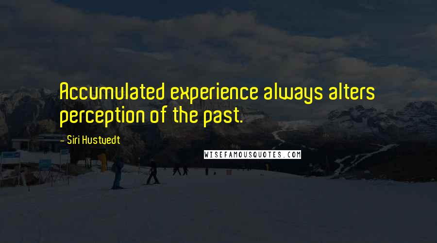 Siri Hustvedt quotes: Accumulated experience always alters perception of the past.