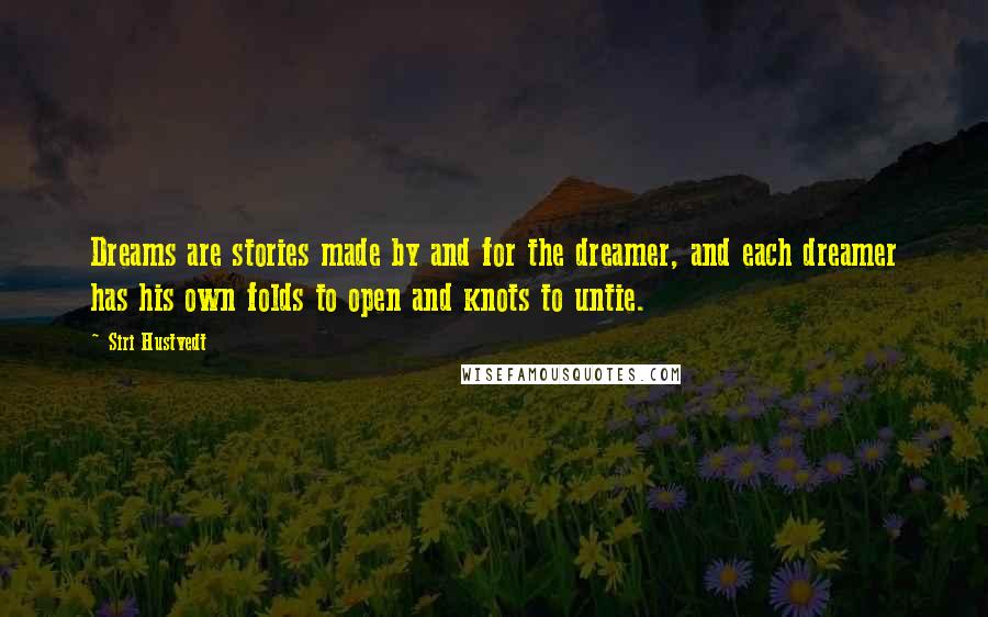 Siri Hustvedt quotes: Dreams are stories made by and for the dreamer, and each dreamer has his own folds to open and knots to untie. Siri Hustvedt quotes: Dreams are stories made by and for the dreamer, and each dreamer has his own folds to open and knots to untie.