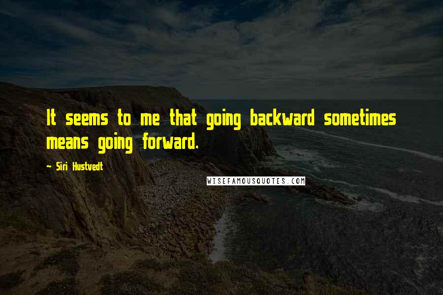 Siri Hustvedt quotes: It seems to me that going backward sometimes means going forward.