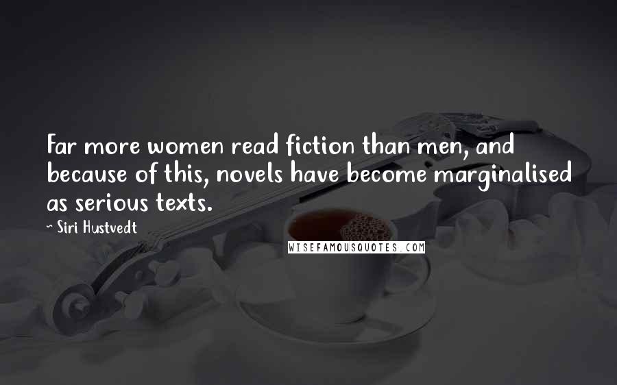 Siri Hustvedt quotes: Far more women read fiction than men, and because of this, novels have become marginalised as serious texts. Siri Hustvedt quotes: Far more women read fiction than men, and because of this, novels have become marginalised as serious texts.