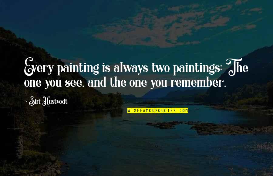 Siri Quotes By Siri Hustvedt: Every painting is always two paintings: The one