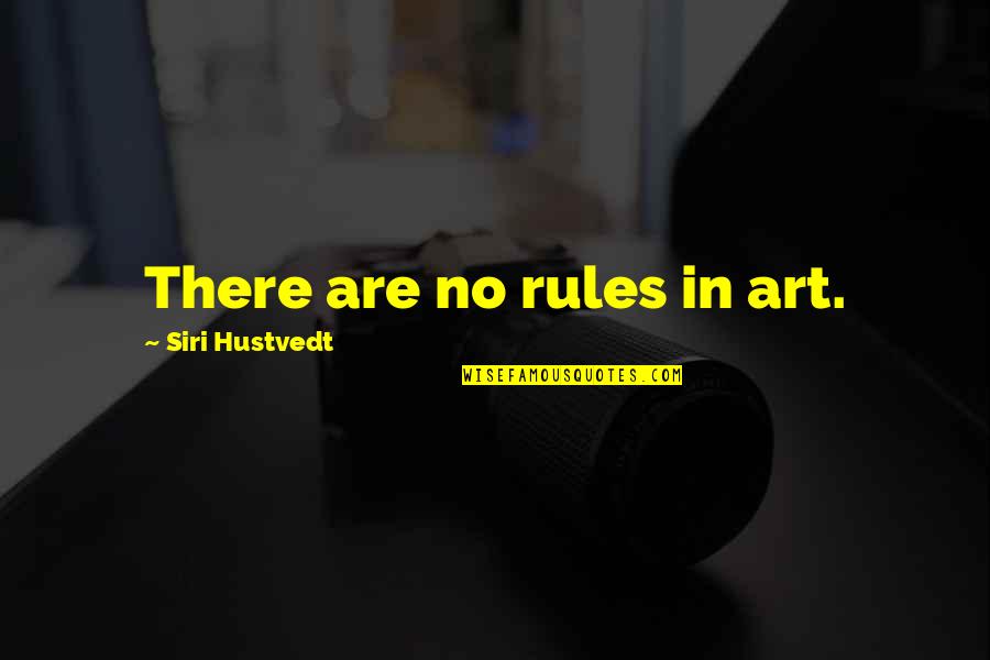 Siri Quotes By Siri Hustvedt: There are no rules in art.