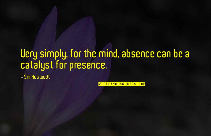 Siri Quotes By Siri Hustvedt: Very simply, for the mind, absence can be
