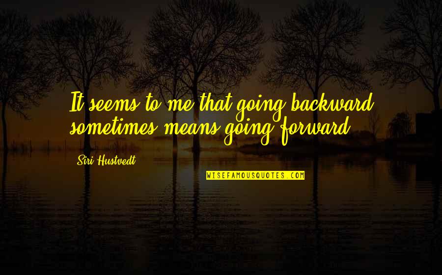 Siri Quotes By Siri Hustvedt: It seems to me that going backward sometimes