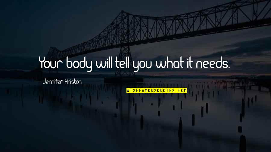 Sirianis Quotes By Jennifer Aniston: Your body will tell you what it needs. Sirianis Quotes By Jennifer Aniston: Your body will tell you what it needs.