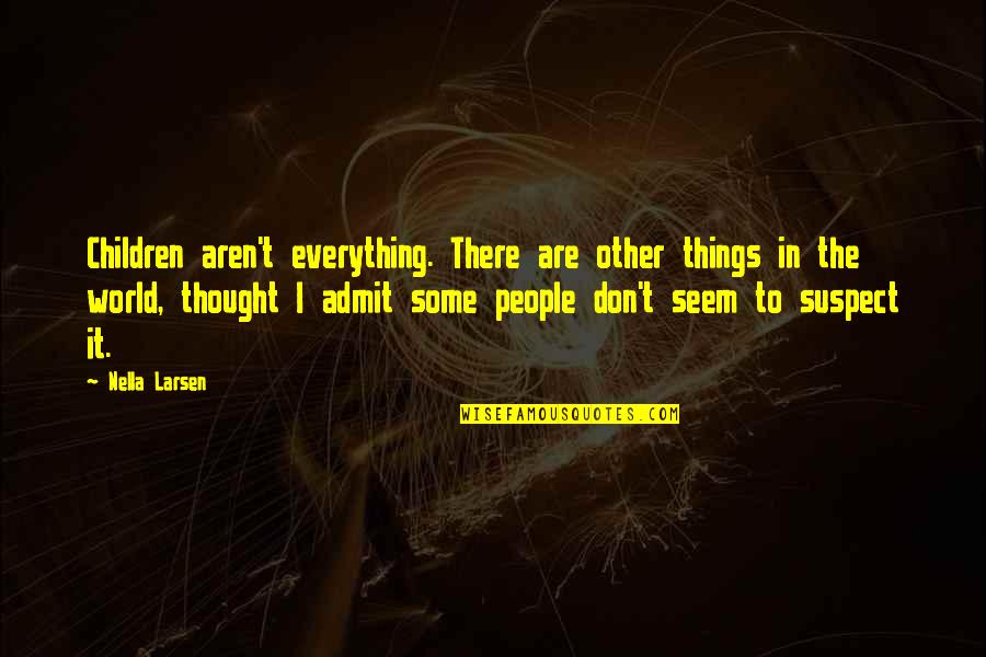 Sirianis Quotes By Nella Larsen: Children aren't everything. There are other things in Sirianis Quotes By Nella Larsen: Children aren't everything. There are other things in
