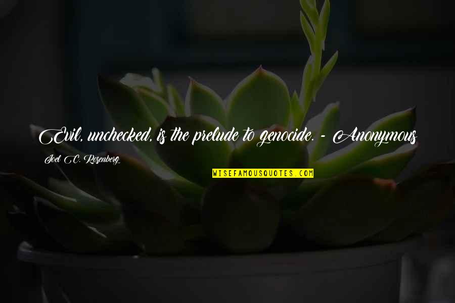 Siriano Leslie Quotes By Joel C. Rosenberg: Evil, unchecked, is the prelude to genocide. - Siriano Leslie Quotes By Joel C. Rosenberg: Evil, unchecked, is the prelude to genocide. -