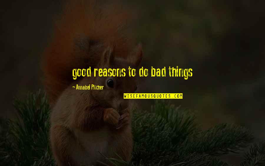 Siriano Quotes By Annabel Pitcher: good reasons to do bad things Siriano Quotes By Annabel Pitcher: good reasons to do bad things