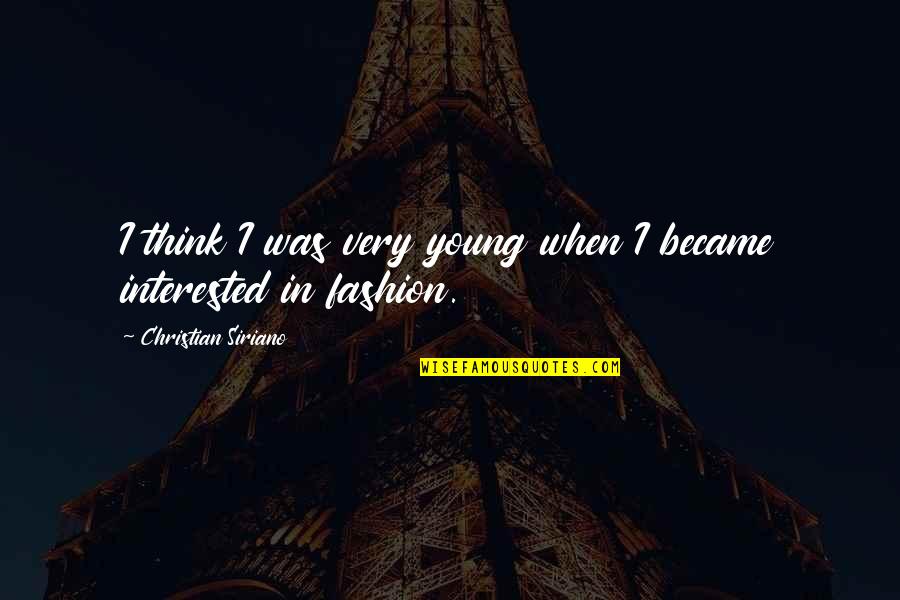 Siriano Quotes By Christian Siriano: I think I was very young when I Siriano Quotes By Christian Siriano: I think I was very young when I