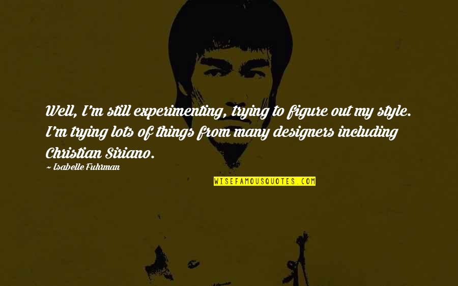 Siriano Quotes By Isabelle Fuhrman: Well, I'm still experimenting, trying to figure out Siriano Quotes By Isabelle Fuhrman: Well, I'm still experimenting, trying to figure out