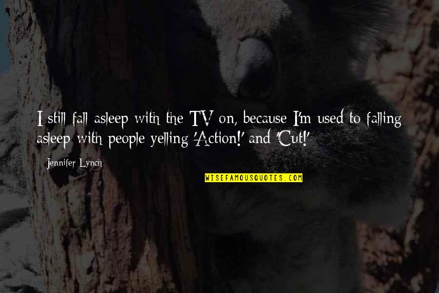 Sirichai Statistics Quotes By Jennifer Lynch: I still fall asleep with the TV on,