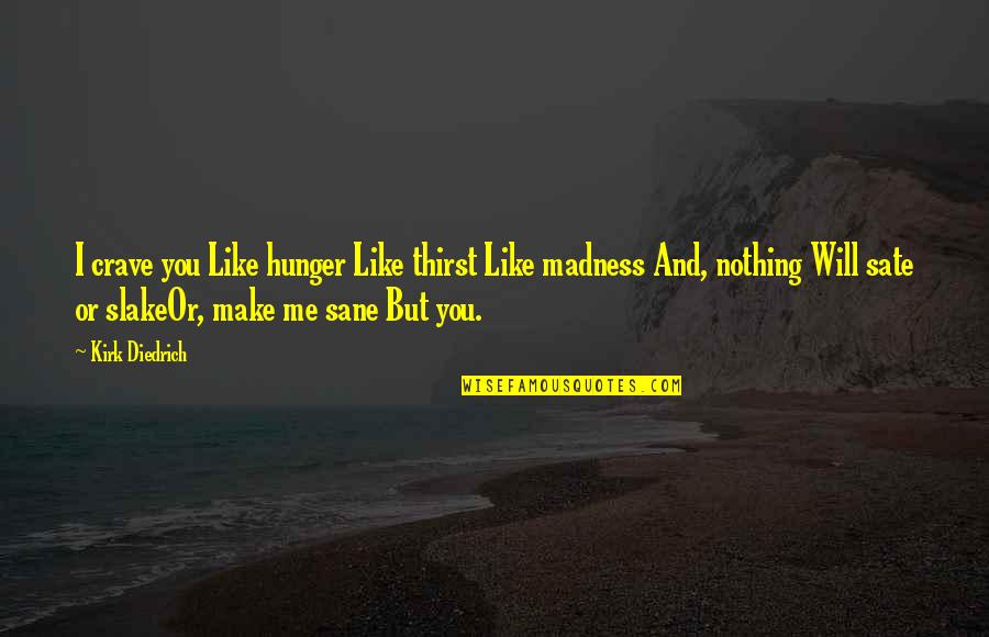 Siricos Restaurant Quotes By Kirk Diedrich: I crave you Like hunger Like thirst Like