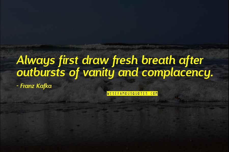 Sirignanos Quotes By Franz Kafka: Always first draw fresh breath after outbursts of