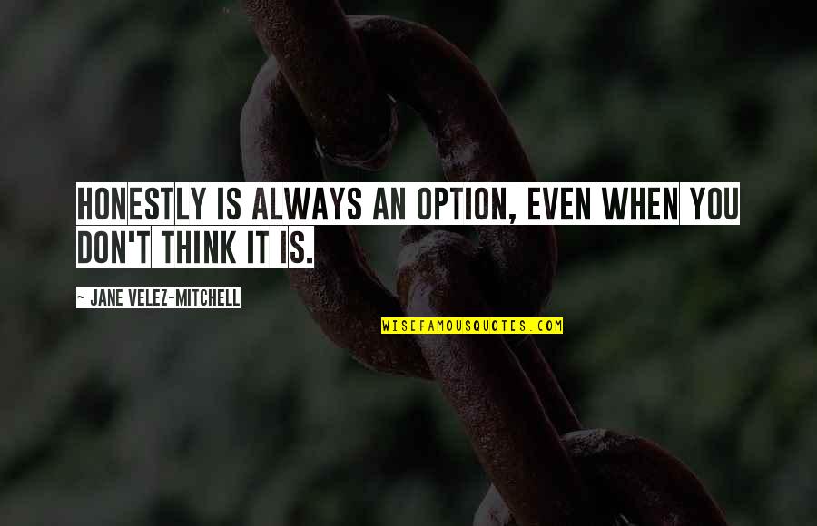 Sirilla Quotes By Jane Velez-Mitchell: Honestly is always an option, even when you Sirilla Quotes By Jane Velez-Mitchell: Honestly is always an option, even when you