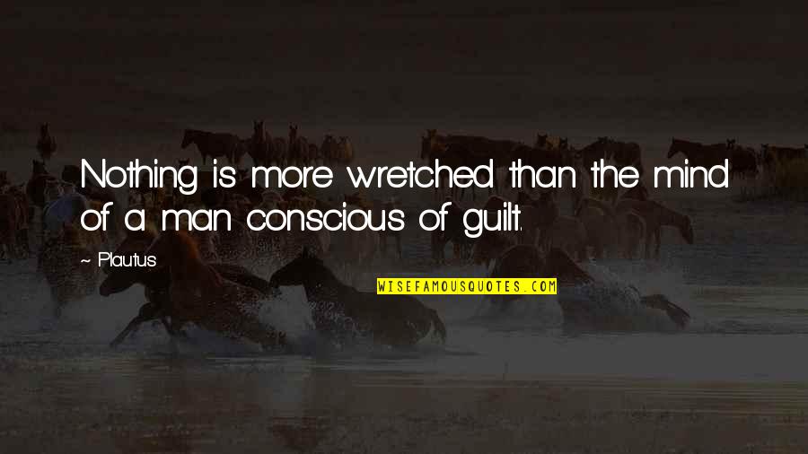 Sirilla Quotes By Plautus: Nothing is more wretched than the mind of