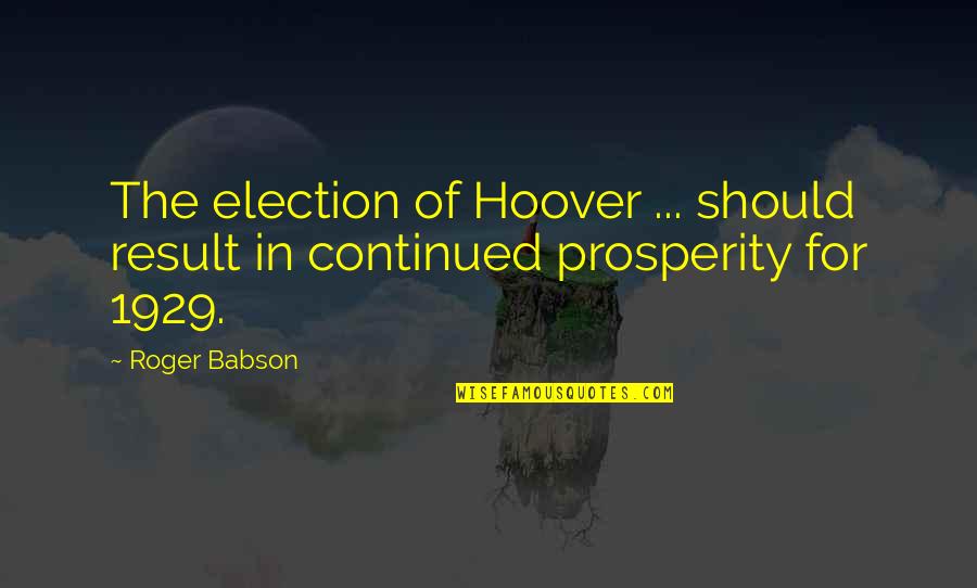 Sirilla Quotes By Roger Babson: The election of Hoover ... should result in