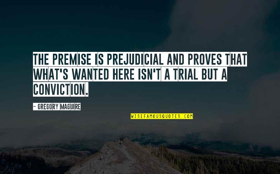 Sirinans Wallingford Quotes By Gregory Maguire: The premise is prejudicial and proves that what's Sirinans Wallingford Quotes By Gregory Maguire: The premise is prejudicial and proves that what's