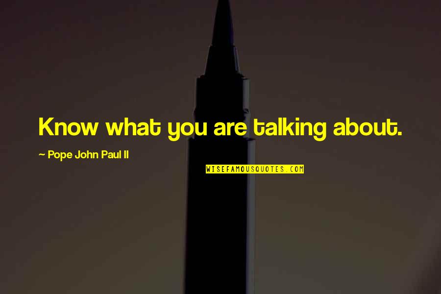 Sirinans Wallingford Quotes By Pope John Paul II: Know what you are talking about. Sirinans Wallingford Quotes By Pope John Paul II: Know what you are talking about.