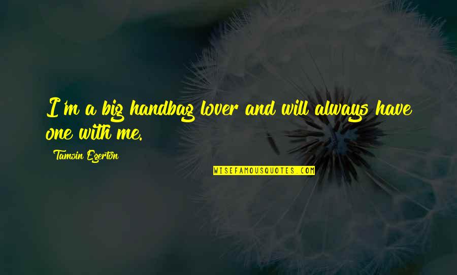 Sirinans Wallingford Quotes By Tamsin Egerton: I'm a big handbag lover and will always Sirinans Wallingford Quotes By Tamsin Egerton: I'm a big handbag lover and will always