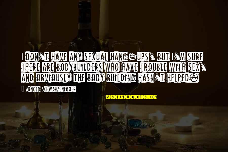 Siringa Graduata Quotes By Arnold Schwarzenegger: I don't have any sexual hang-ups, but I'm Siringa Graduata Quotes By Arnold Schwarzenegger: I don't have any sexual hang-ups, but I'm