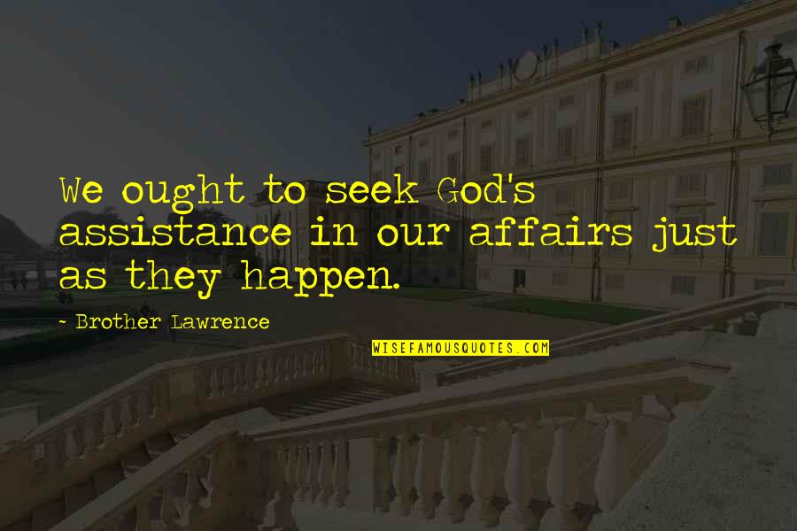 Sirintra Gatan Quotes By Brother Lawrence: We ought to seek God's assistance in our Sirintra Gatan Quotes By Brother Lawrence: We ought to seek God's assistance in our