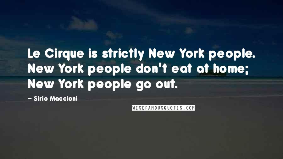 Sirio Maccioni quotes: Le Cirque is strictly New York people. New York people don't eat at home; New York people go out.