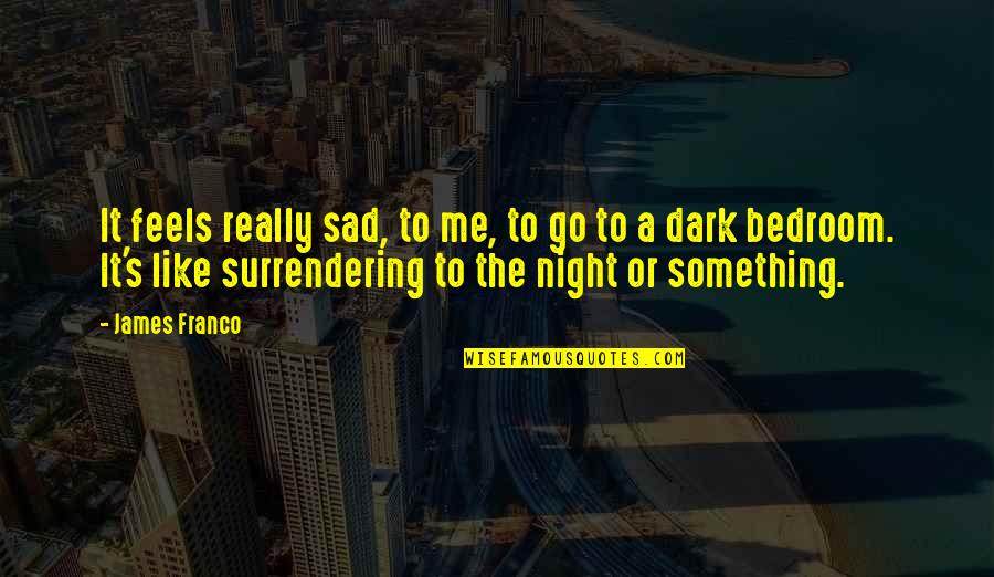 Sirio Patio Quotes By James Franco: It feels really sad, to me, to go Sirio Patio Quotes By James Franco: It feels really sad, to me, to go