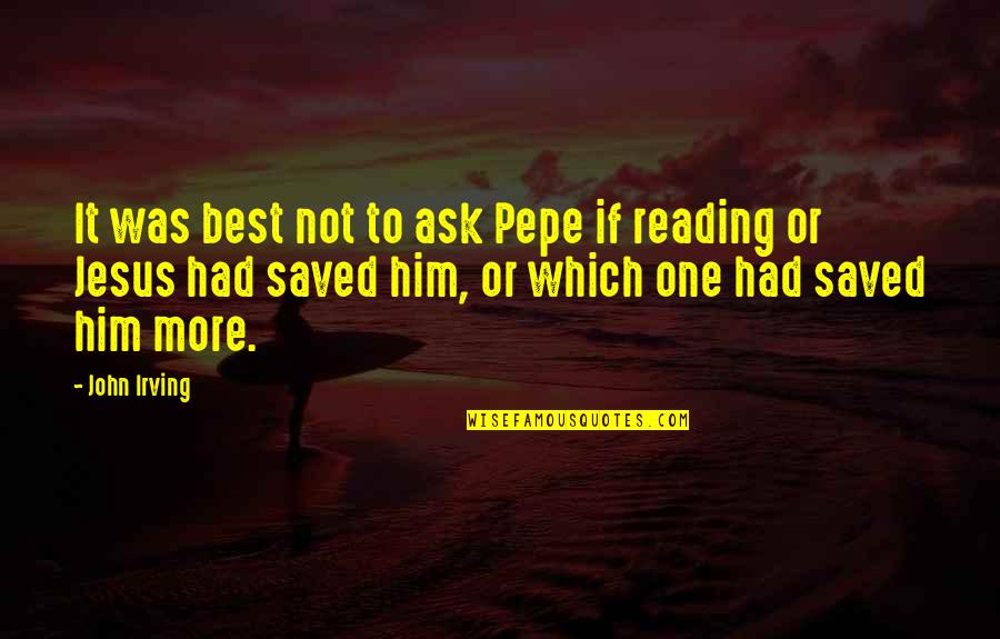 Sirio Patio Quotes By John Irving: It was best not to ask Pepe if Sirio Patio Quotes By John Irving: It was best not to ask Pepe if